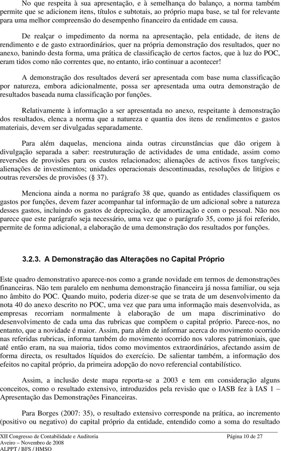 De realçar o impedimento da norma na apresentação, pela entidade, de itens de rendimento e de gasto extraordinários, quer na própria demonstração dos resultados, quer no anexo, banindo desta forma,