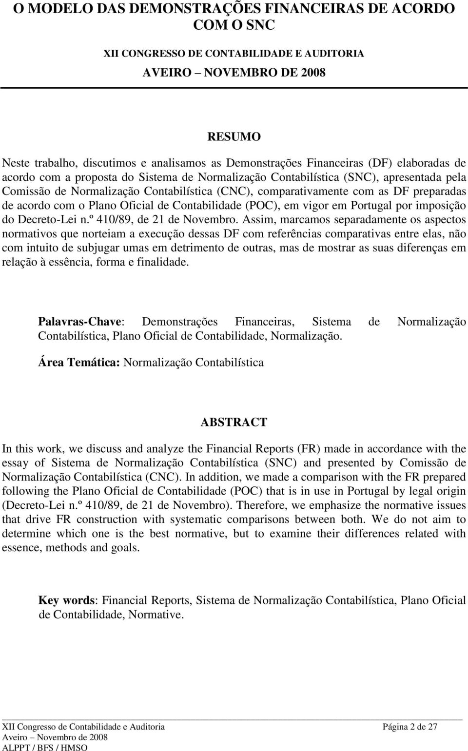 preparadas de acordo com o Plano Oficial de Contabilidade (POC), em vigor em Portugal por imposição do Decreto-Lei n.º 410/89, de 21 de Novembro.