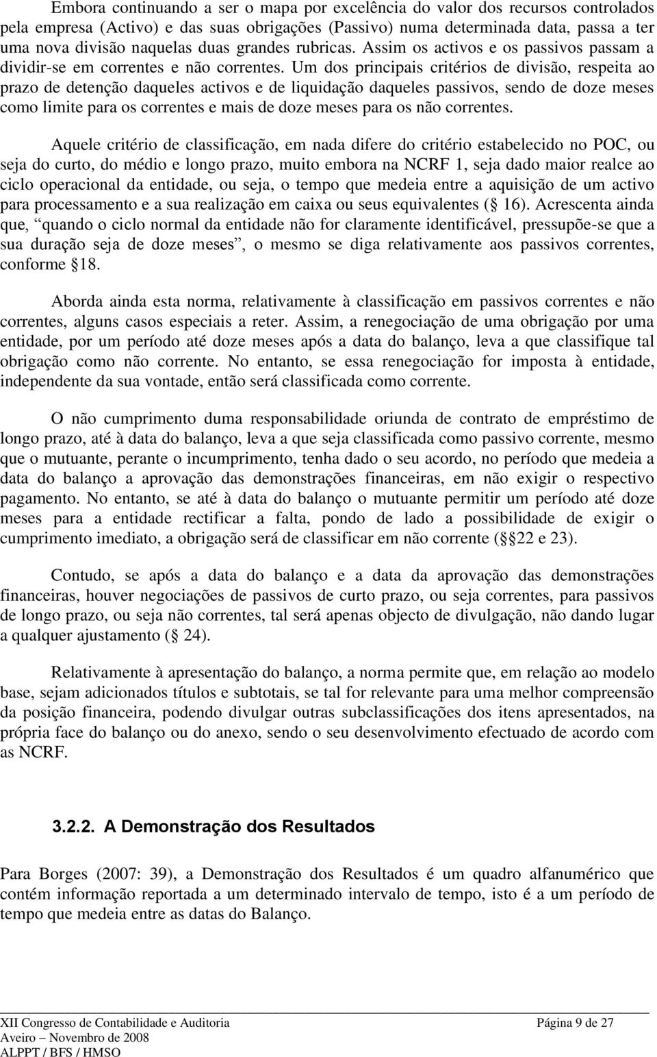 Um dos principais critérios de divisão, respeita ao prazo de detenção daqueles activos e de liquidação daqueles passivos, sendo de doze meses como limite para os correntes e mais de doze meses para