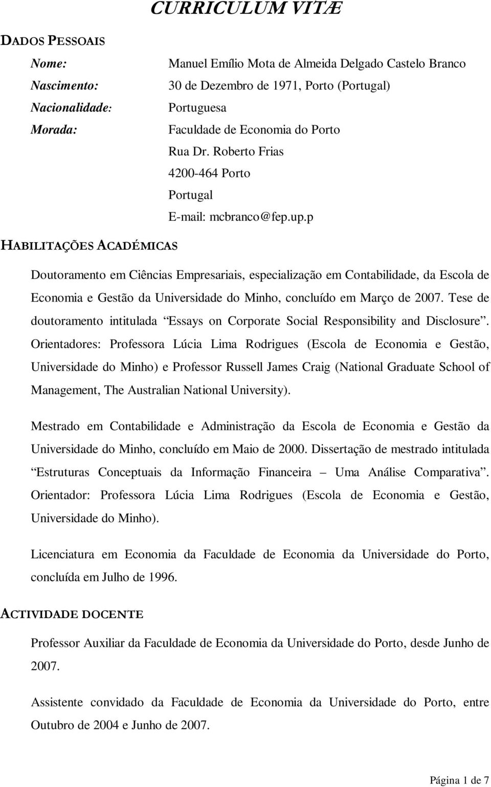 p HABILITAÇÕES ACADÉMICAS Doutoramento em Ciências Empresariais, especialização em Contabilidade, da Escola de Economia e Gestão da Universidade do Minho, concluído em Março de 2007.