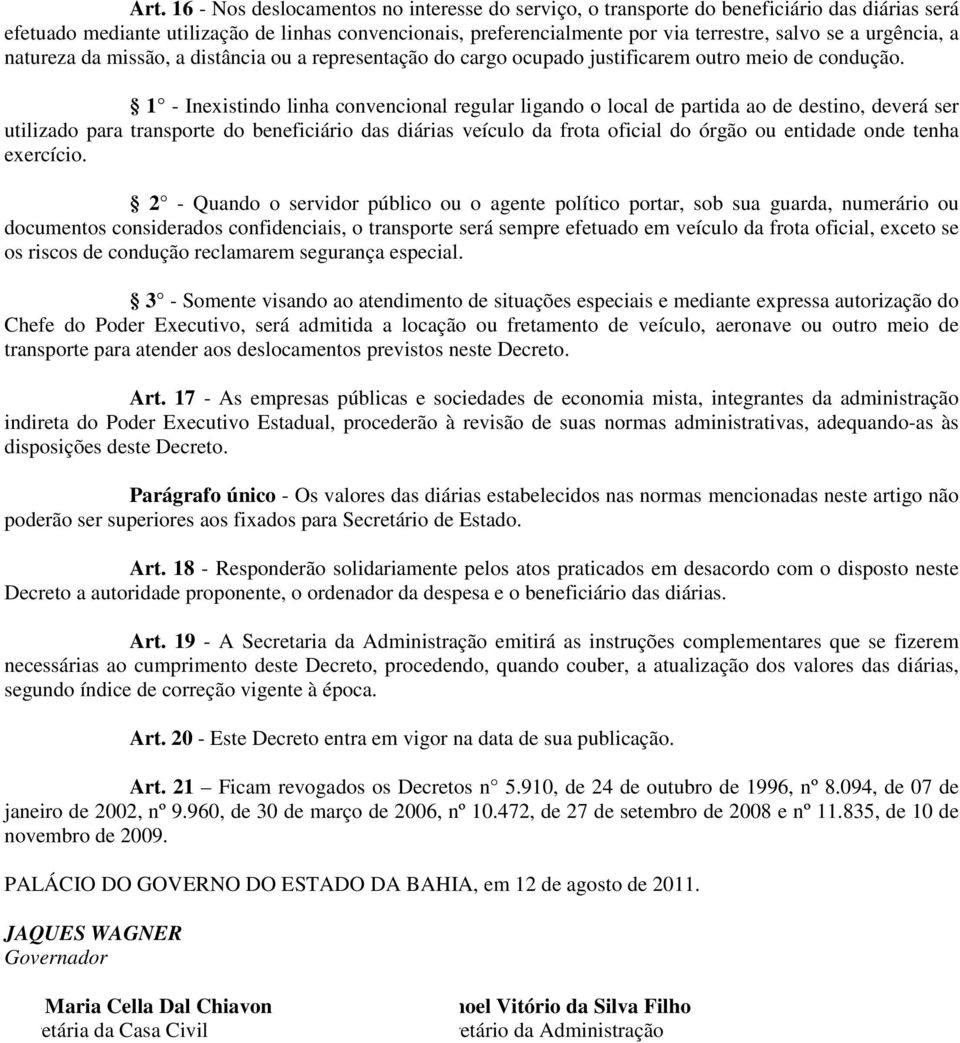 1 - Inexistindo linha convencional regular ligando o local de partida ao de destino, deverá ser utilizado para transporte do beneficiário das diárias veículo da frota oficial do órgão ou entidade