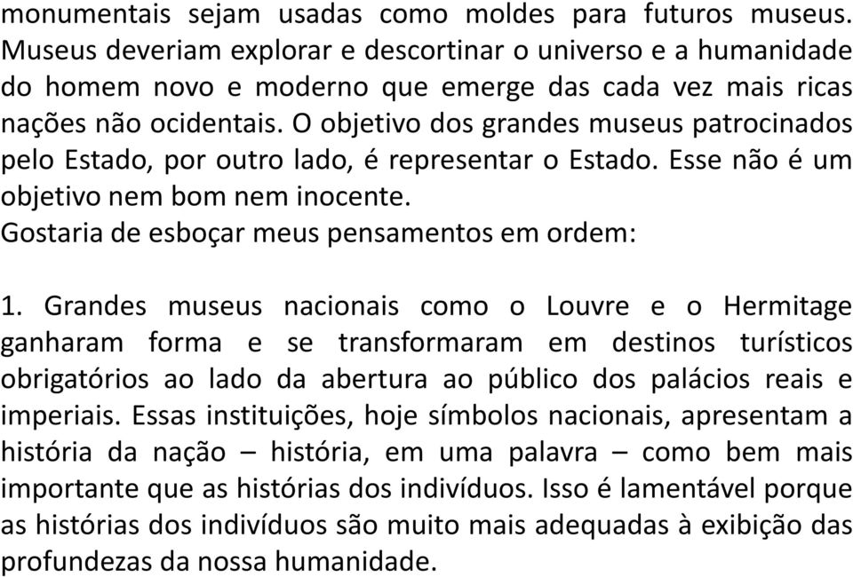 O objetivo dos grandes museus patrocinados pelo Estado, por outro lado, é representar o Estado. Esse não é um objetivo nem bom nem inocente. Gostaria de esboçar meus pensamentos em ordem: 1.