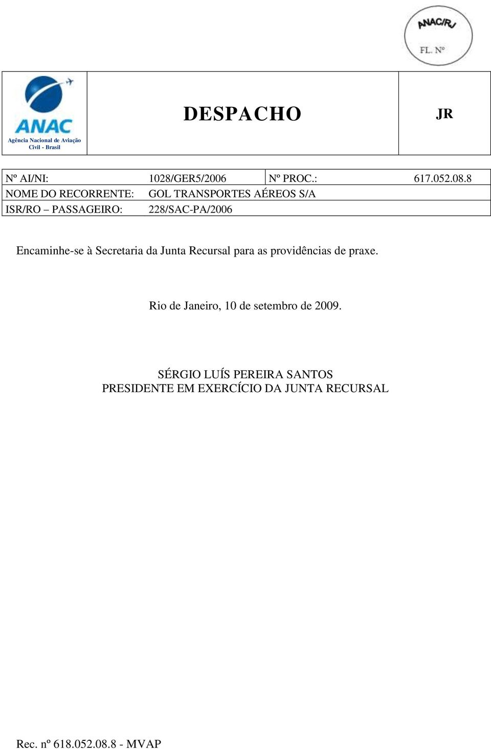 8 NOME DO RECORRENTE: GOL TRANSPORTES AÉREOS S/A ISR/RO PASSAGEIRO: