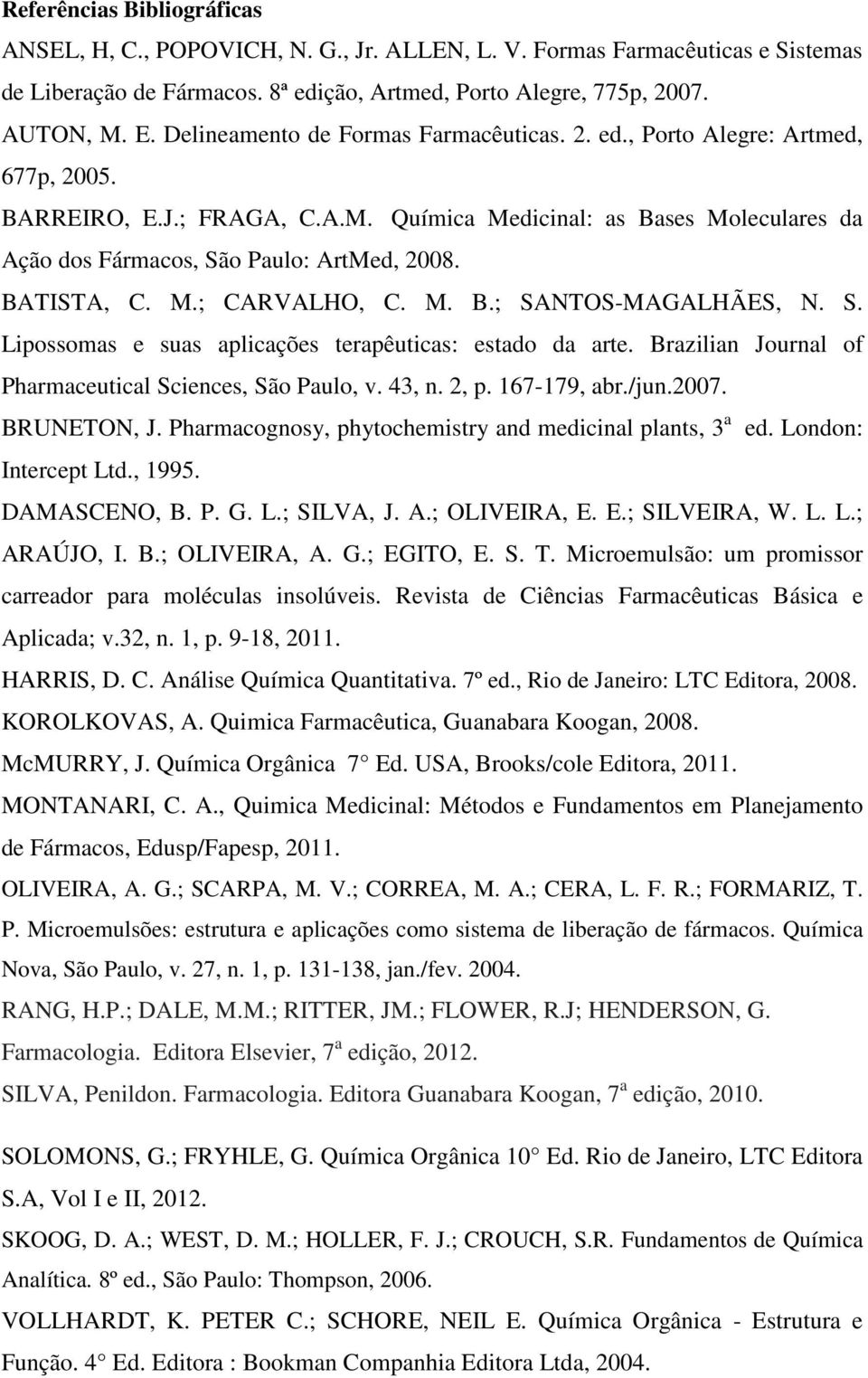 BATISTA, C. M.; CARVALHO, C. M. B.; SANTOS-MAGALHÃES, N. S. Lipossomas e suas aplicações terapêuticas: estado da arte. Brazilian Journal of Pharmaceutical Sciences, São Paulo, v. 43, n. 2, p.