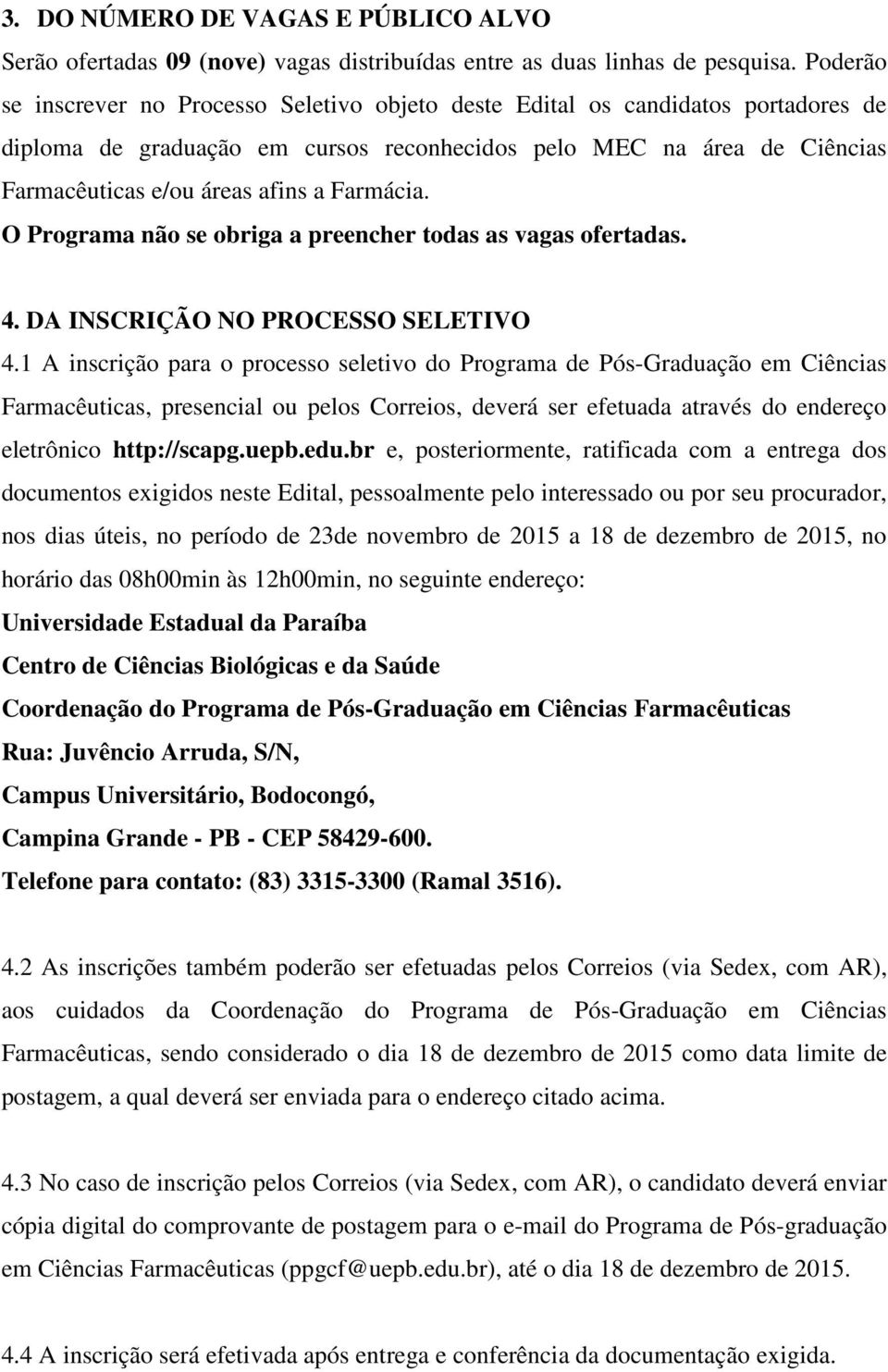 Farmácia. O Programa não se obriga a preencher todas as vagas ofertadas. 4. DA INSCRIÇÃO NO PROCESSO SELETIVO 4.