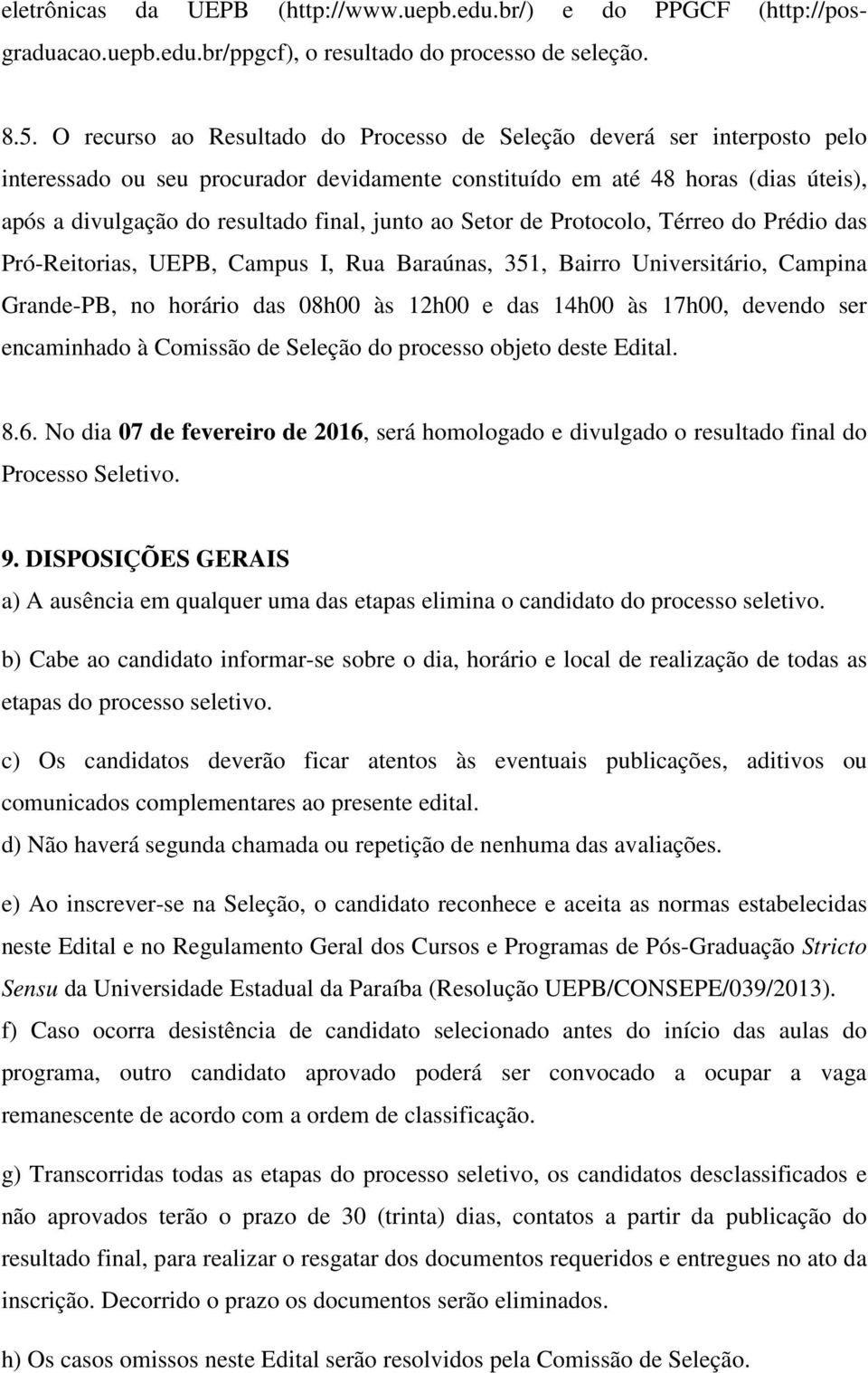 junto ao Setor de Protocolo, Térreo do Prédio das Pró-Reitorias,, Campus I, Rua Baraúnas, 351, Bairro Universitário, Campina Grande-PB, no horário das 08h00 às 12h00 e das 14h00 às 17h00, devendo ser