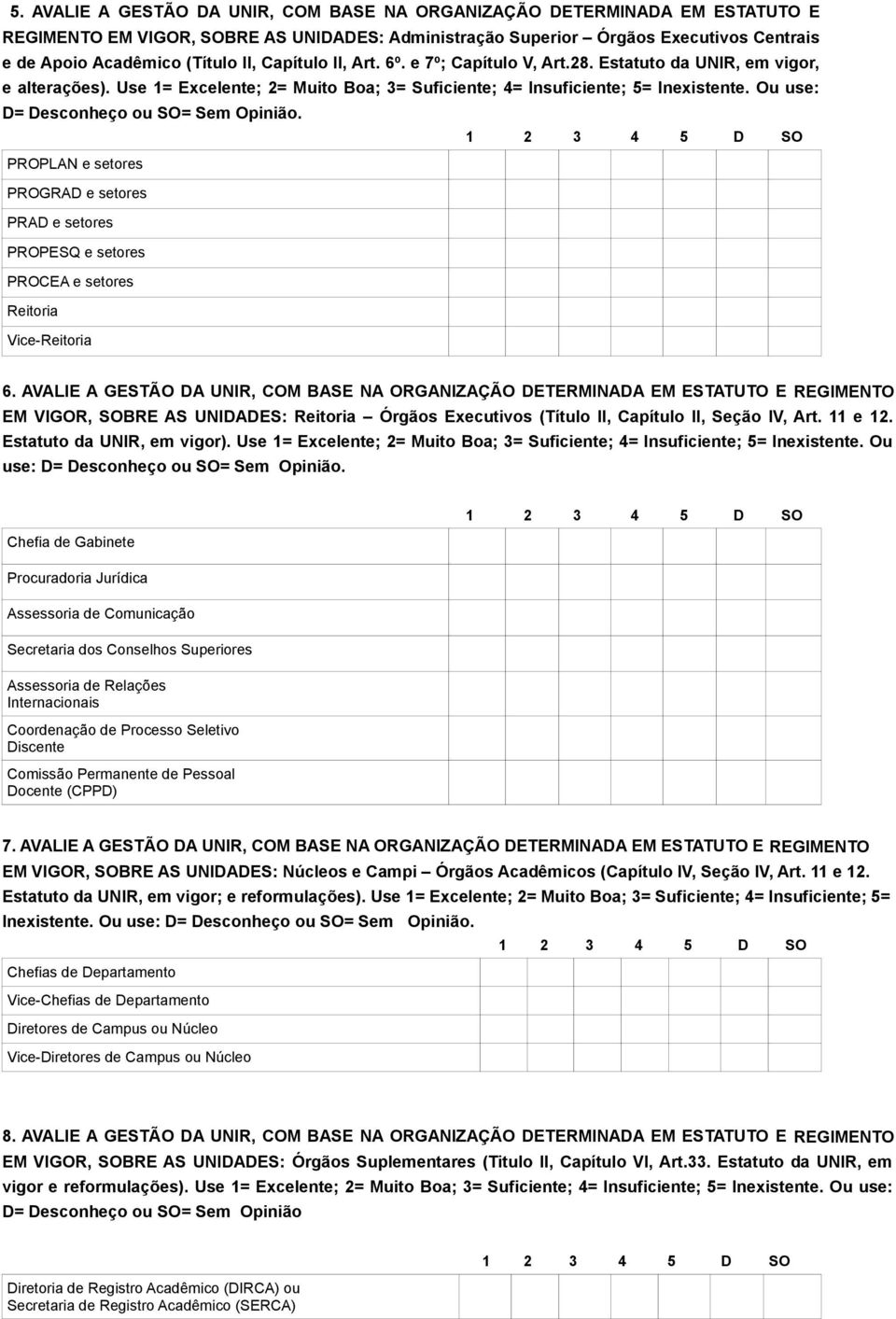 Ou use: D= Desconheço ou SO= Sem Opinião. 1 2 3 4 5 D SO PROPLAN e setores PROGRAD e setores PRAD e setores PROPESQ e setores PROCEA e setores Reitoria Vice-Reitoria 6.