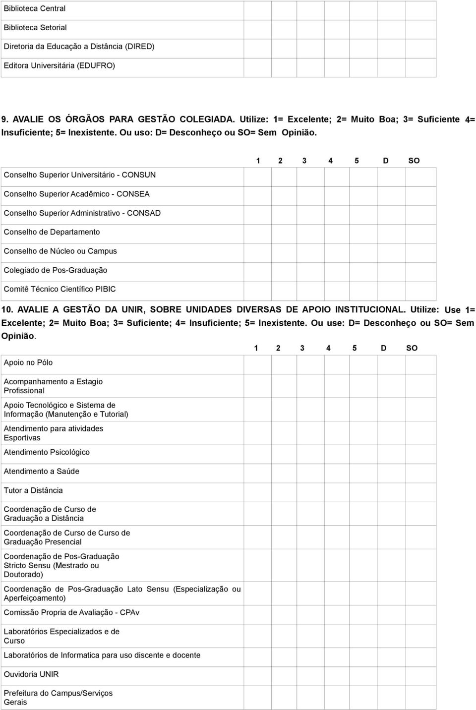 Conselho Superior Universitário - CONSUN Conselho Superior Acadêmico - CONSEA Conselho Superior Administrativo - CONSAD Conselho de Departamento Conselho de Núcleo ou Campus Colegiado de