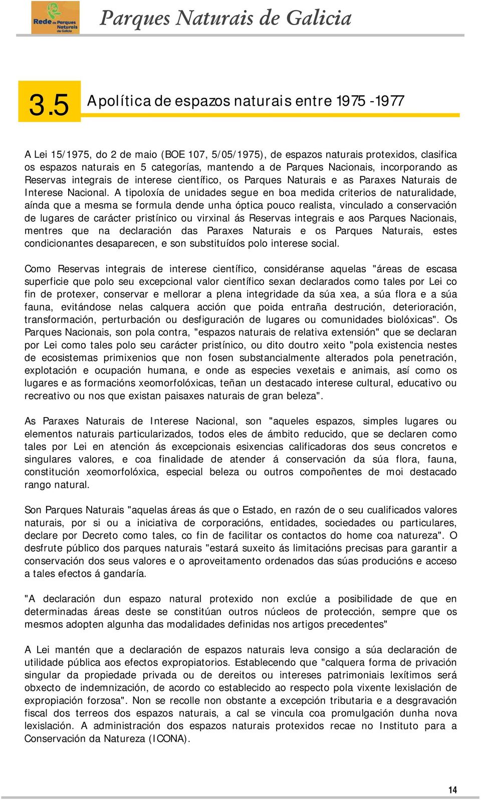 A tipoloxía de unidades segue en boa medida criterios de naturalidade, aínda que a mesma se formula dende unha óptica pouco realista, vinculado a conservación de lugares de carácter pristínico ou