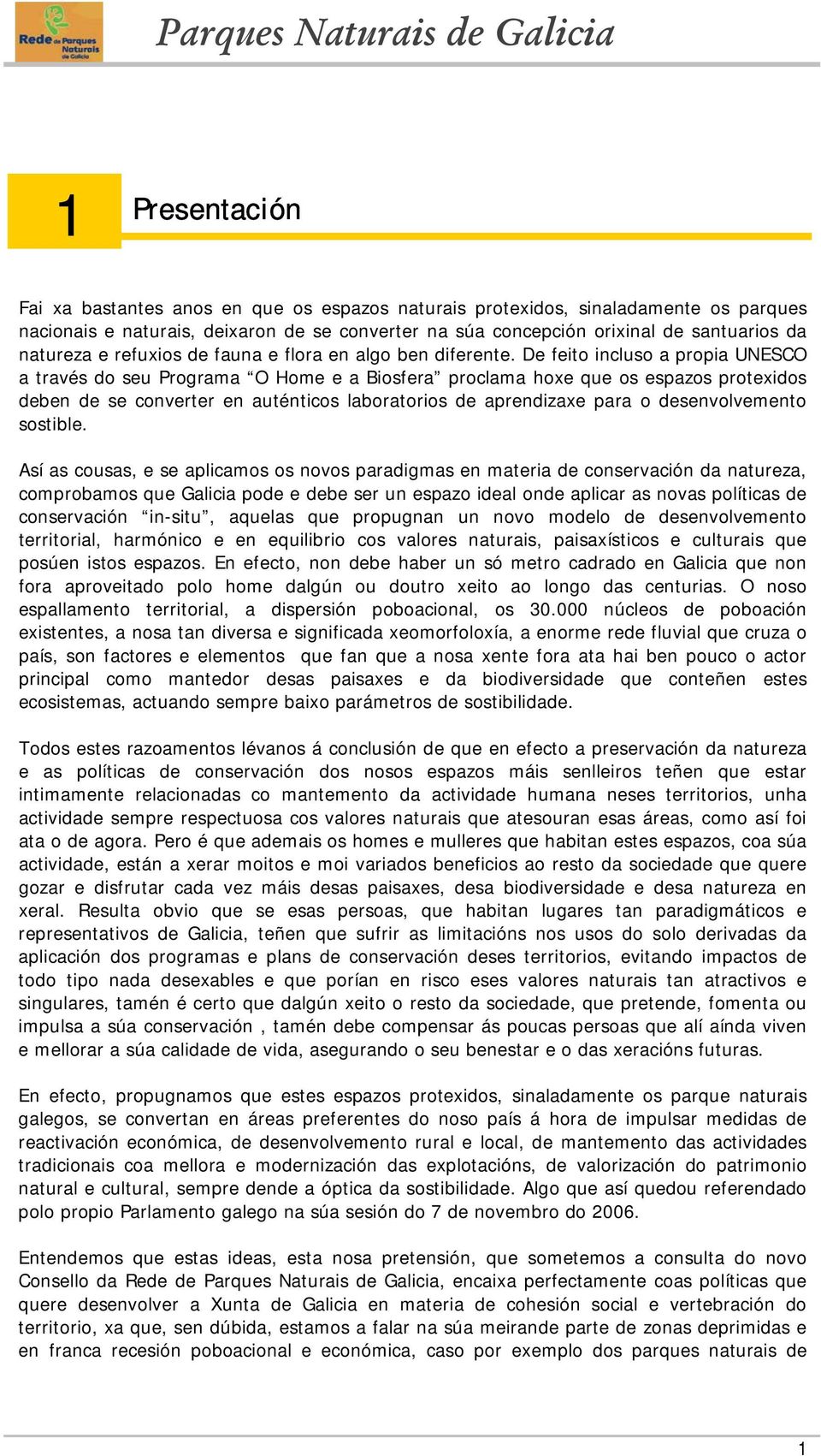 De feito incluso a propia UNESCO a través do seu Programa O Home e a Biosfera proclama hoxe que os espazos protexidos deben de se converter en auténticos laboratorios de aprendizaxe para o