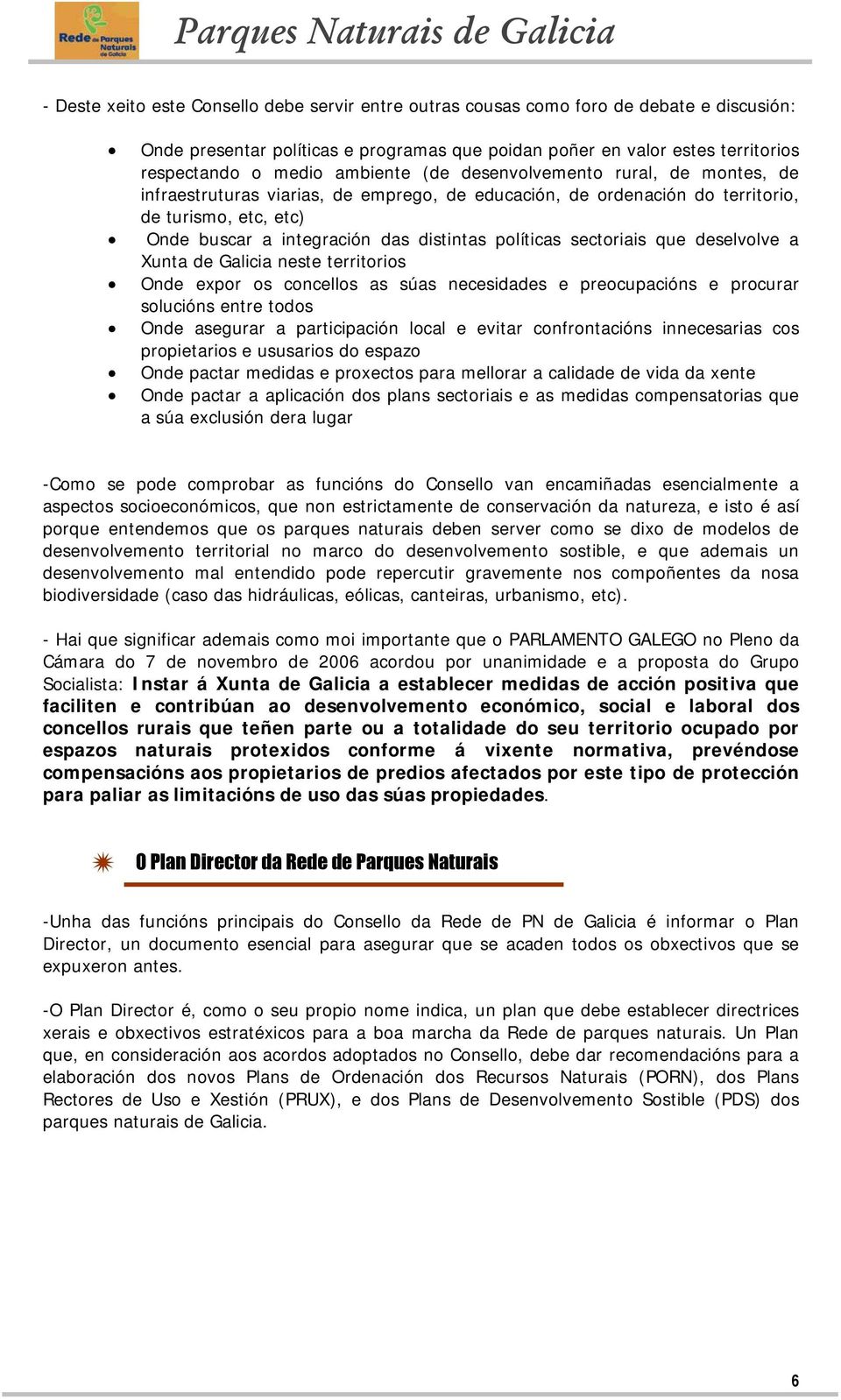 políticas sectoriais que deselvolve a Xunta de Galicia neste territorios Onde expor os concellos as súas necesidades e preocupacións e procurar solucións entre todos Onde asegurar a participación