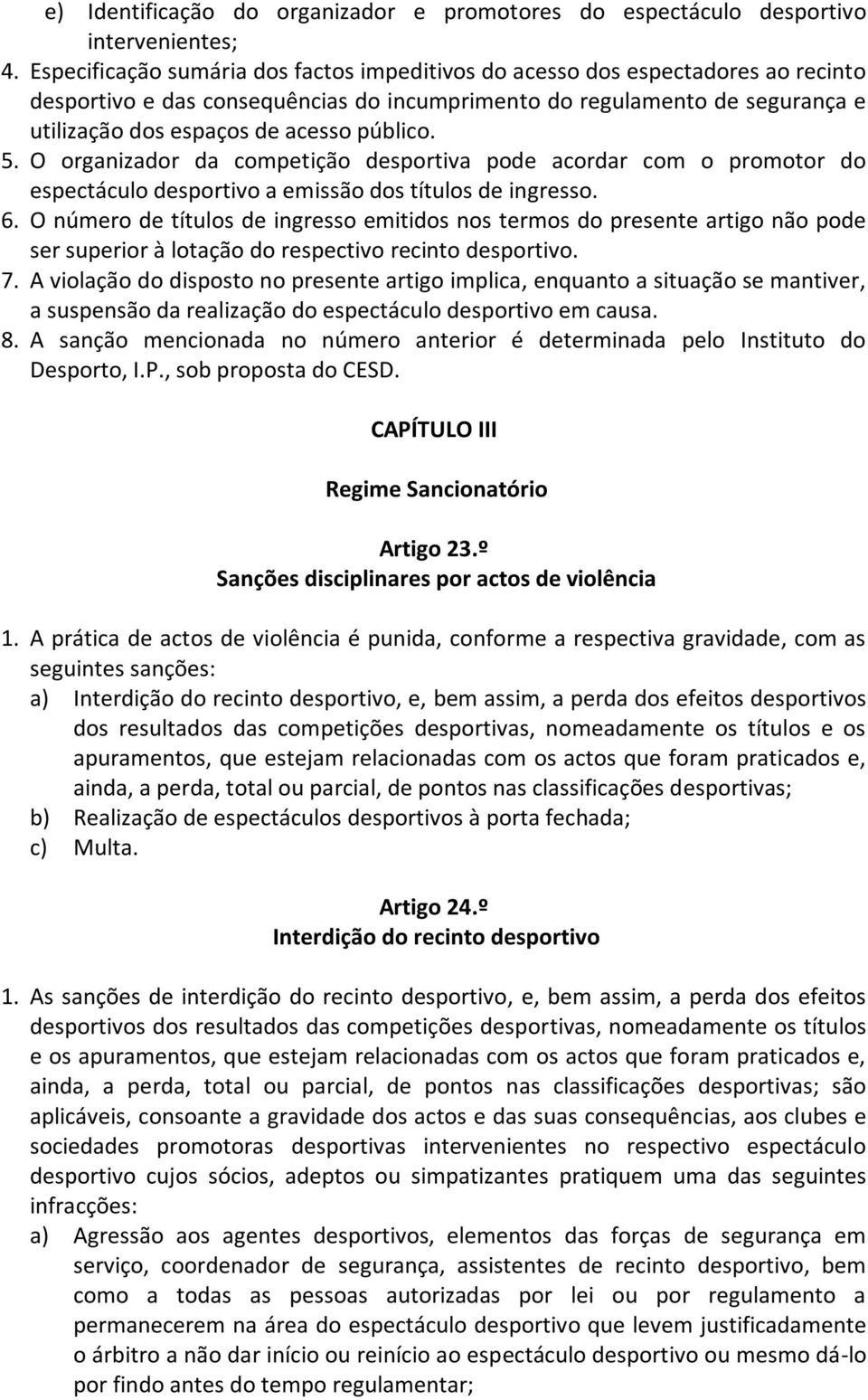 público. 5. O organizador da competição desportiva pode acordar com o promotor do espectáculo desportivo a emissão dos títulos de ingresso. 6.