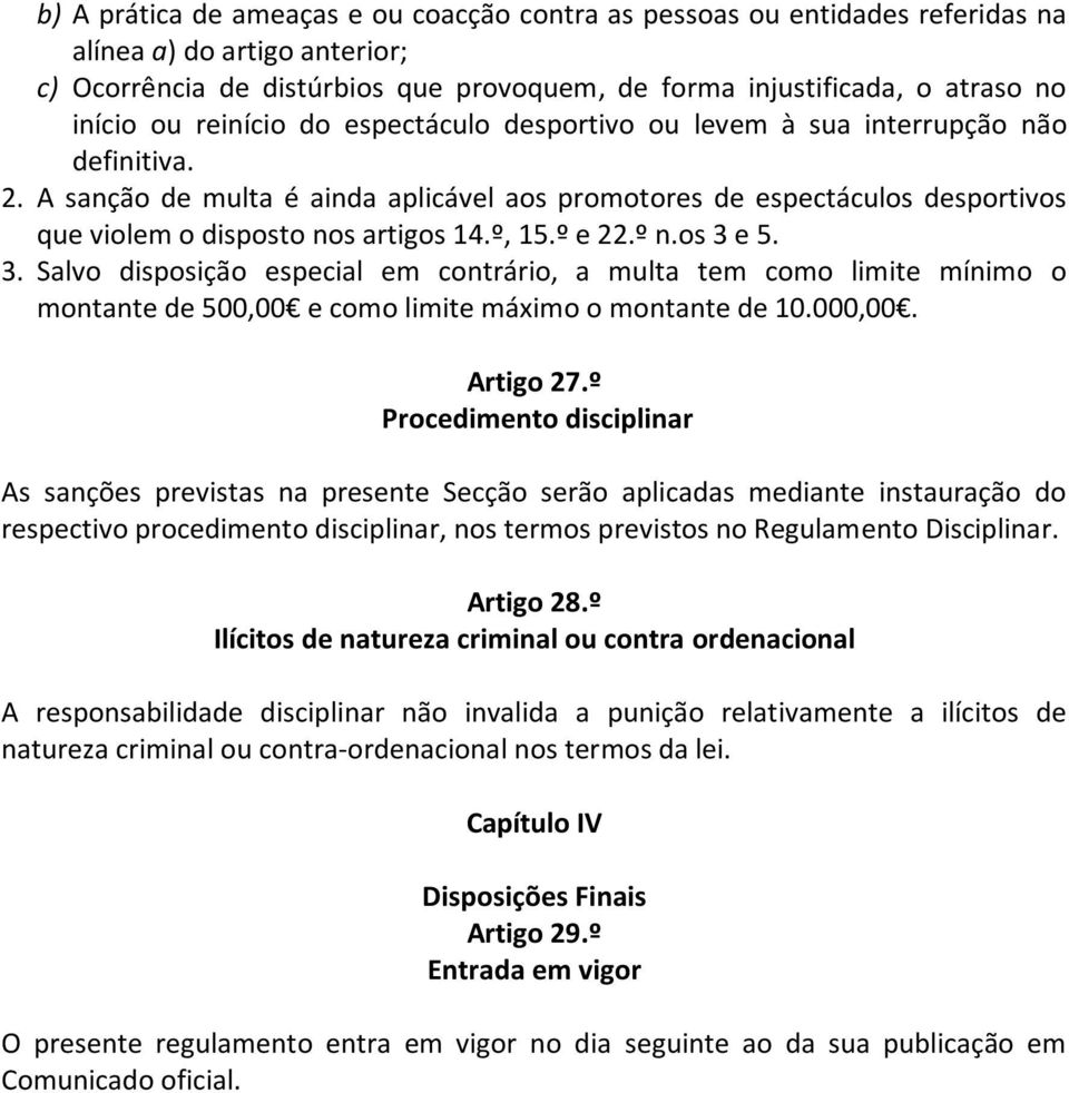 º, 15.º e 22.º n.os 3 e 5. 3. Salvo disposição especial em contrário, a multa tem como limite mínimo o montante de 500,00 e como limite máximo o montante de 10.000,00. Artigo 27.