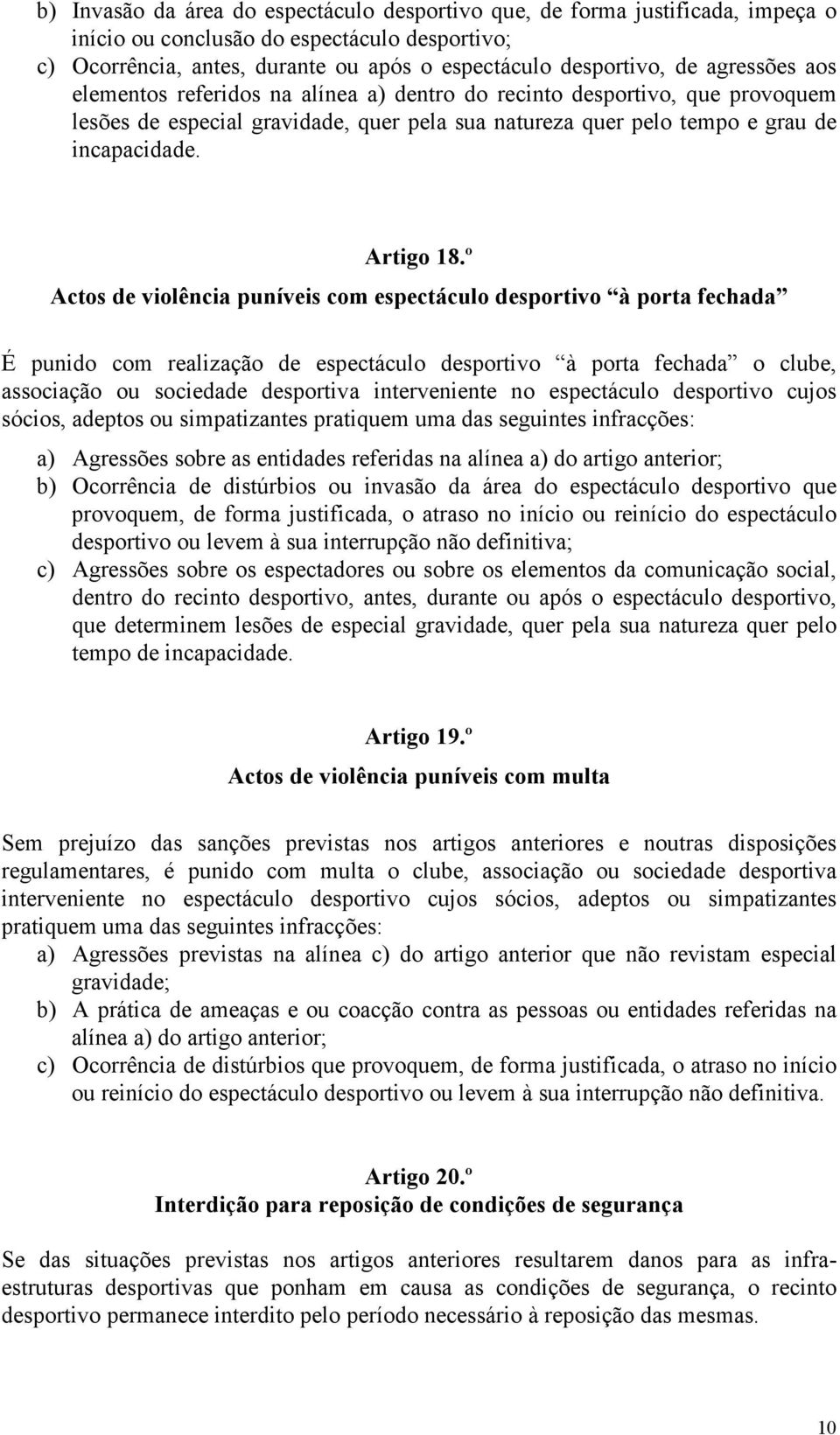 º Actos de violência puníveis com espectáculo desportivo à porta fechada É punido com realização de espectáculo desportivo à porta fechada o clube, associação ou sociedade desportiva interveniente no