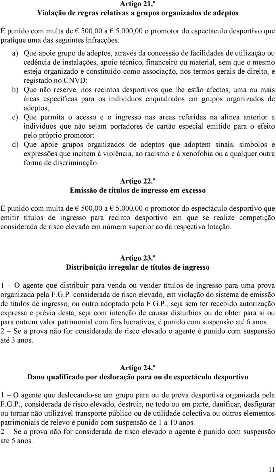 apoio técnico, financeiro ou material, sem que o mesmo esteja organizado e constituído como associação, nos termos gerais de direito, e registado no CNVD; b) Que não reserve, nos recintos desportivos