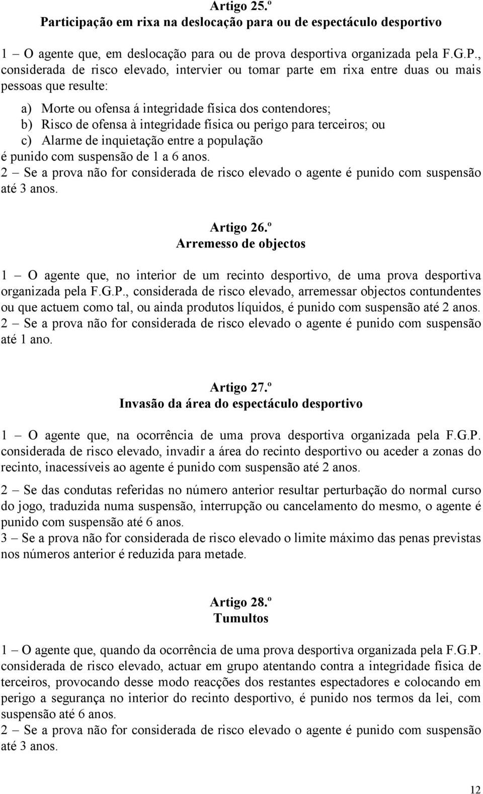 , considerada de risco elevado, intervier ou tomar parte em rixa entre duas ou mais pessoas que resulte: a) Morte ou ofensa á integridade física dos contendores; b) Risco de ofensa à integridade