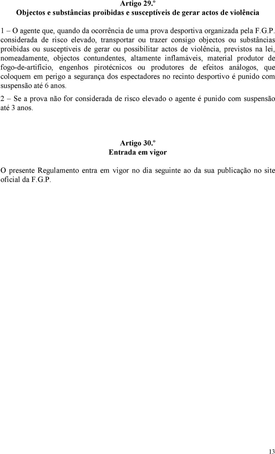 contundentes, altamente inflamáveis, material produtor de fogo-de-artifício, engenhos pirotécnicos ou produtores de efeitos análogos, que coloquem em perigo a segurança dos espectadores no recinto