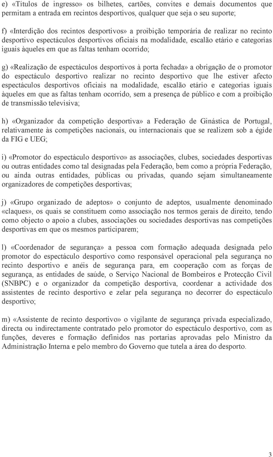 espectáculos desportivos à porta fechada» a obrigação de o promotor do espectáculo desportivo realizar no recinto desportivo que lhe estiver afecto espectáculos desportivos oficiais na modalidade,