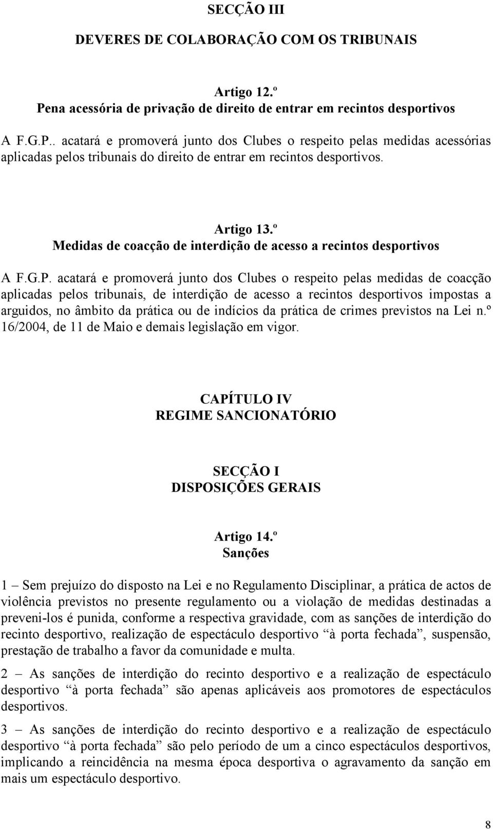 . acatará e promoverá junto dos Clubes o respeito pelas medidas acessórias aplicadas pelos tribunais do direito de entrar em recintos desportivos. Artigo 13.