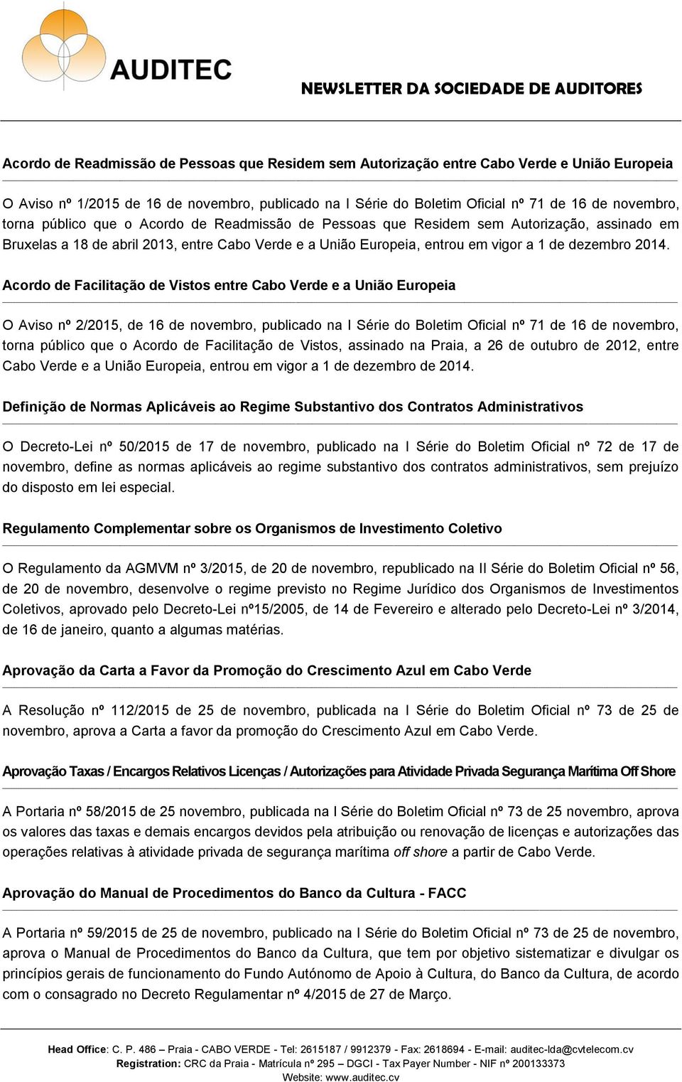 Acordo de Facilitação de Vistos entre Cabo Verde e a União Europeia O Aviso nº 2/2015, de 16 de novembro, publicado na I Série do Boletim Oficial nº 71 de 16 de novembro, torna público que o Acordo