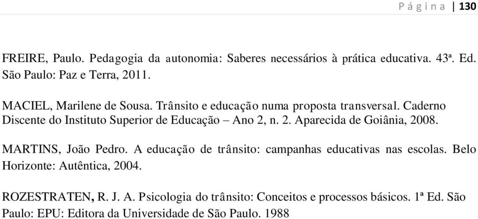 n. 2. Aparecida de Goiânia, 2008. MARTINS, João Pedro. A educação de trânsito: campanhas educativas nas escolas.