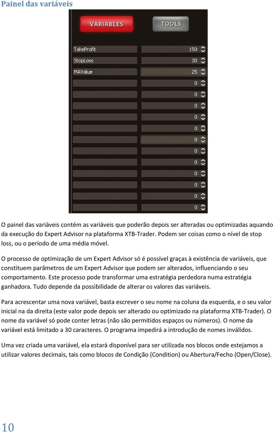 O processo de optimização de um Expert Advisor só é possível graças à existência de variáveis, que constituem parâmetros de um Expert Advisor que podem ser alterados, influenciando o seu