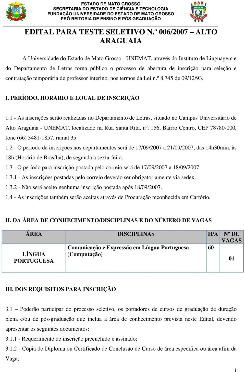 e contratação temporária de professor interino, nos termos da Lei n.º 8.745 de 09/12/93. I. PERÍODO, HORÁRIO E LOCAL DE INSCRIÇÃO 1.