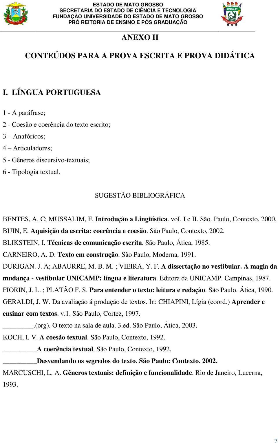 C; MUSSALIM, F. Introdução a Lingüística. voi. I e II. São. Paulo, Contexto, 2000. BUIN, E. Aquisição da escrita: coerência e coesão. São Paulo, Contexto, 2002. BLIKSTEIN, I.