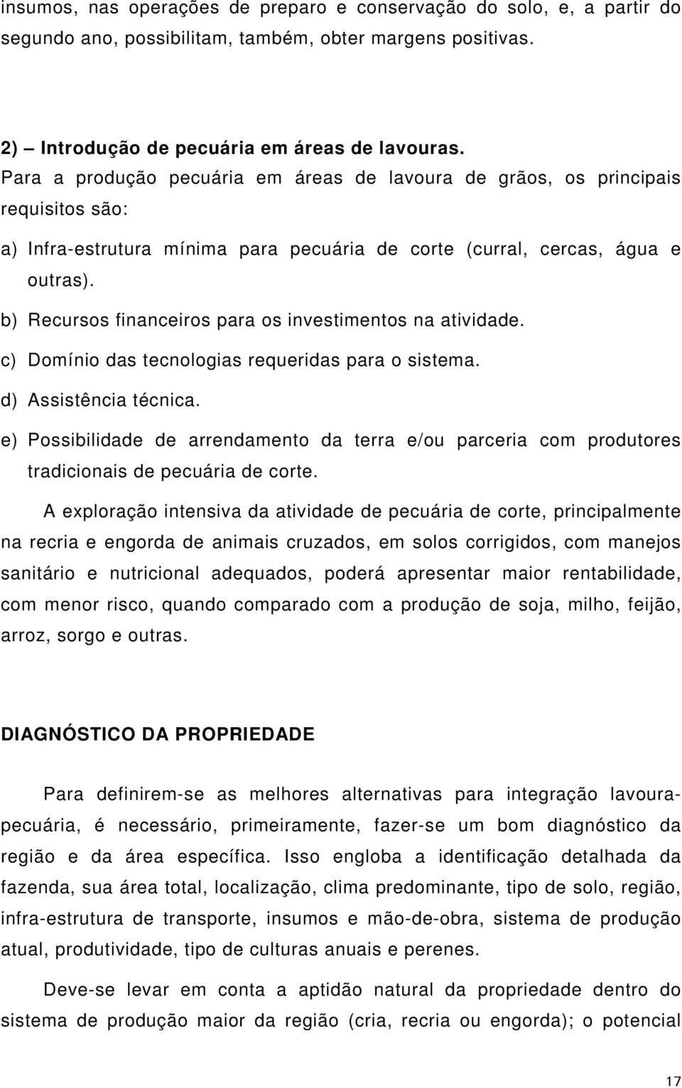 b) Recursos financeiros para os investimentos na atividade. c) Domínio das tecnologias requeridas para o sistema. d) Assistência técnica.