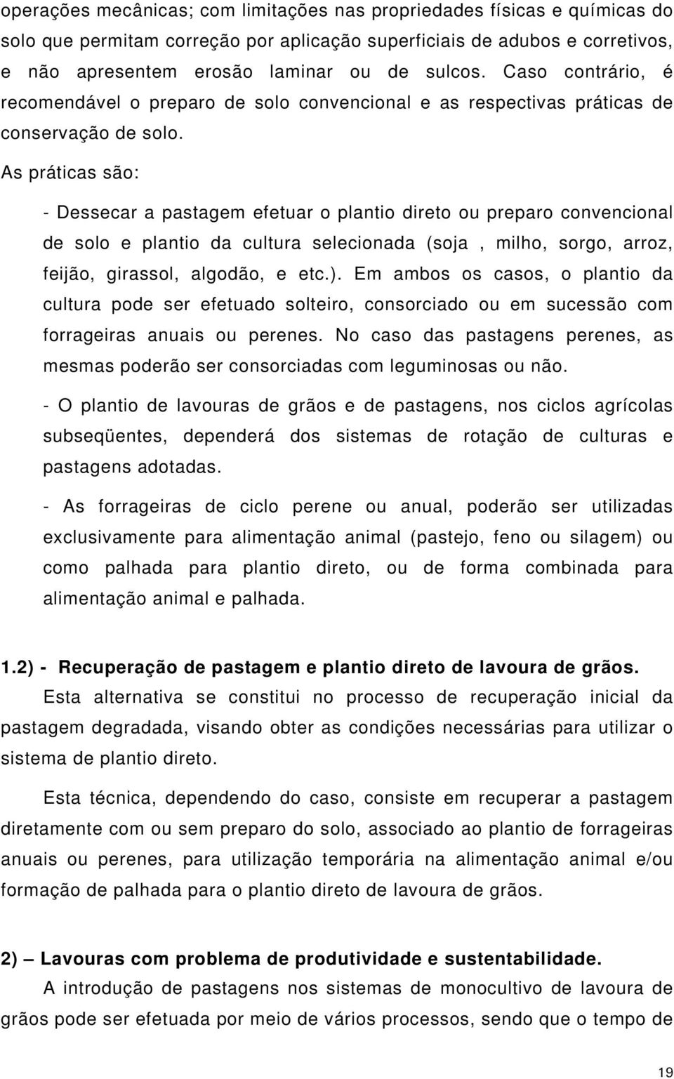 As práticas são: - Dessecar a pastagem efetuar o plantio direto ou preparo convencional de solo e plantio da cultura selecionada (soja, milho, sorgo, arroz, feijão, girassol, algodão, e etc.).