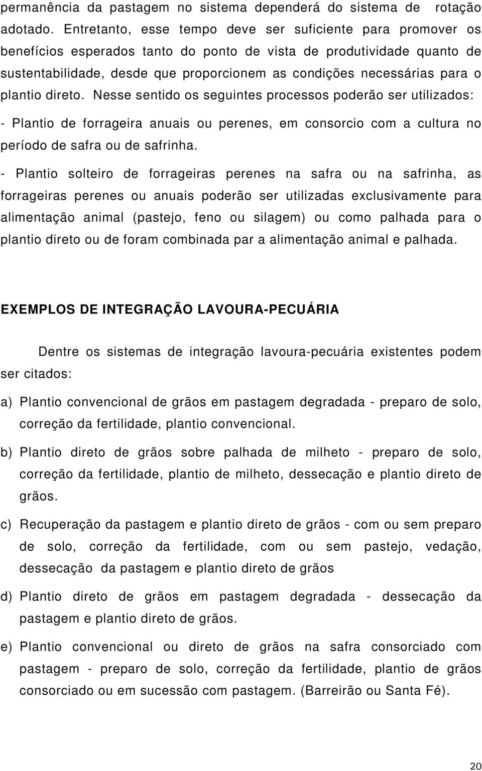 para o plantio direto. Nesse sentido os seguintes processos poderão ser utilizados: - Plantio de forrageira anuais ou perenes, em consorcio com a cultura no período de safra ou de safrinha.