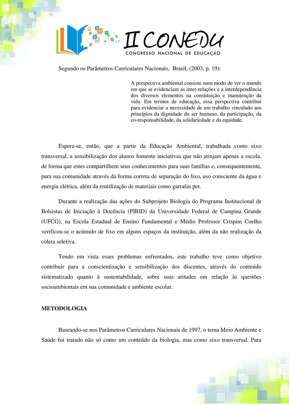 Em termos de educação, essa perspectiva contribui para evidenciar a necessidade de um trabalho vinculado aos princípios da dignidade do ser humano, da participação, da co-responsabilidade, da