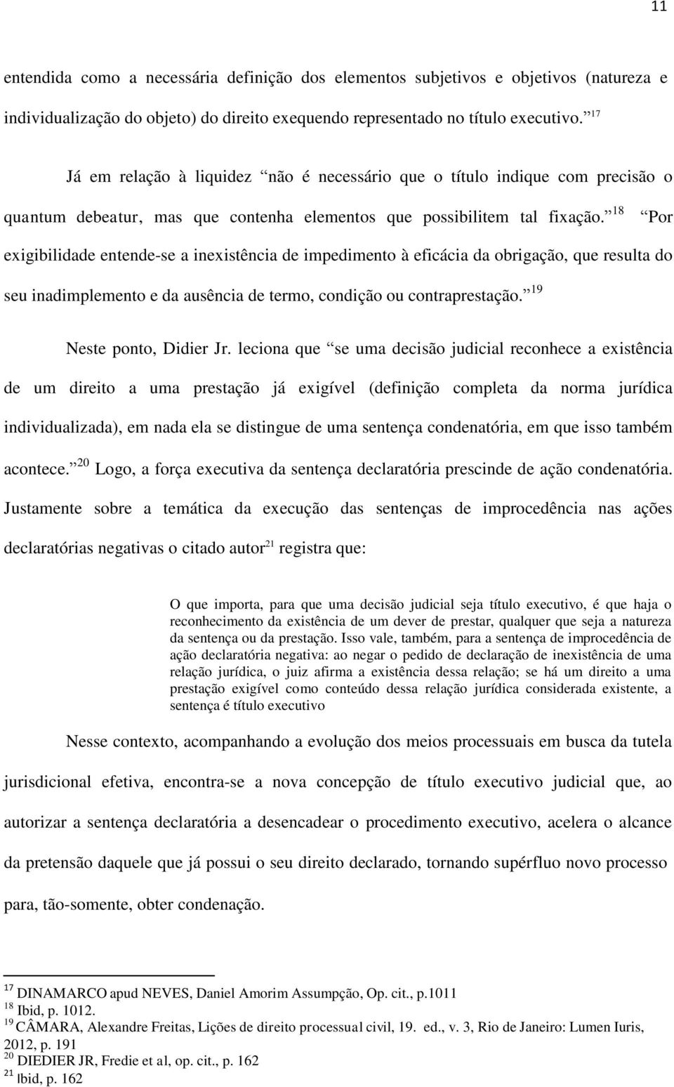 18 Por exigibilidade entende-se a inexistência de impedimento à eficácia da obrigação, que resulta do seu inadimplemento e da ausência de termo, condição ou contraprestação. 19 Neste ponto, Didier Jr.