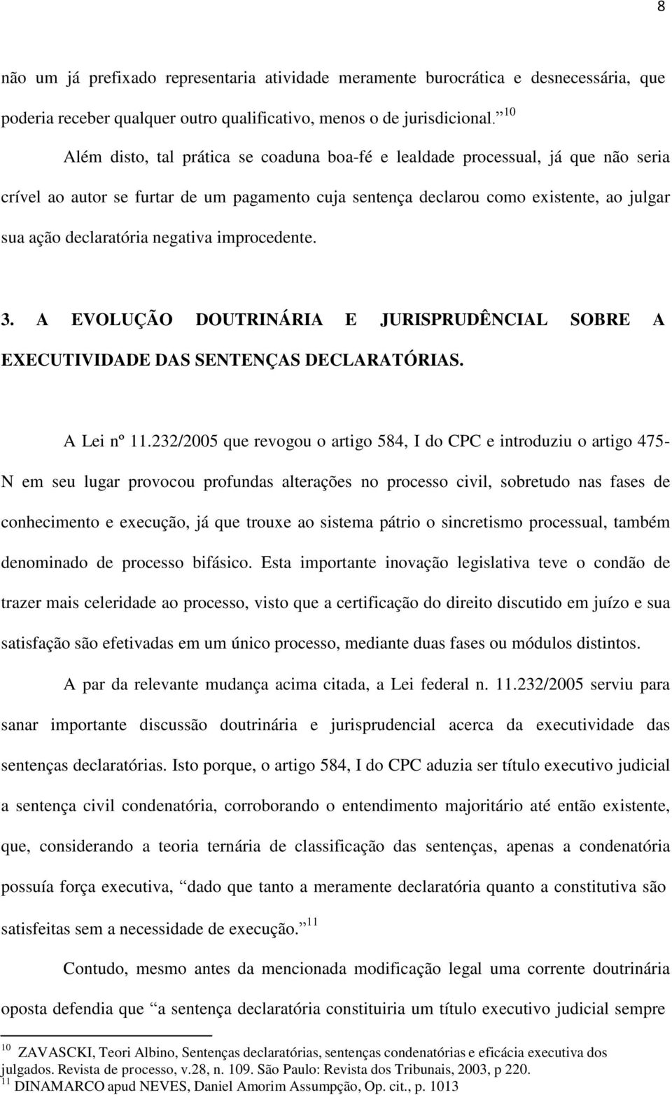 negativa improcedente. 3. A EVOLUÇÃO DOUTRINÁRIA E JURISPRUDÊNCIAL SOBRE A EXECUTIVIDADE DAS SENTENÇAS DECLARATÓRIAS. A Lei nº 11.