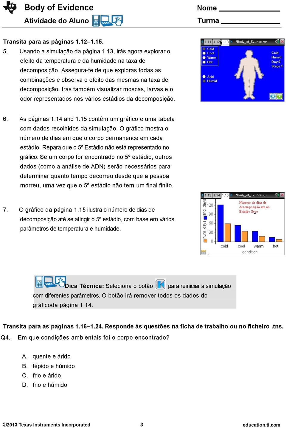 Irás também visualizar moscas, larvas e o odor representados nos vários estádios da decomposição. 6. As páginas 1.14 and 1.15 contêm um gráfico e uma tabela com dados recolhidos da simulação.