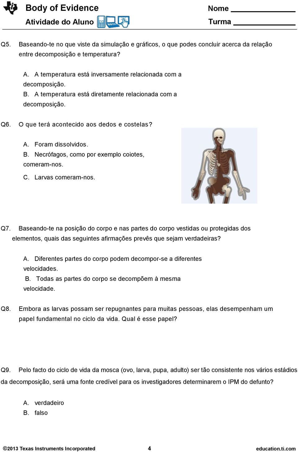 Baseando-te na posição do corpo e nas partes do corpo vestidas ou protegidas dos elementos, quais das seguintes afirmações prevês que sejam verdadeiras? A.