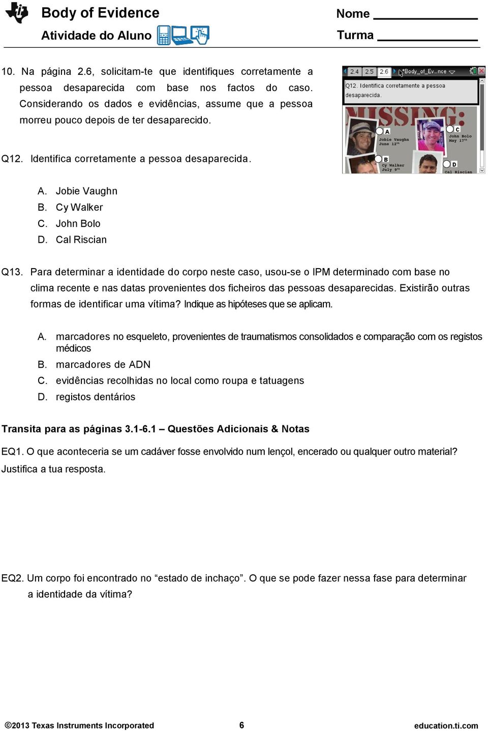 Cal Riscian Q13. Para determinar a identidade do corpo neste caso, usou-se o IPM determinado com base no clima recente e nas datas provenientes dos ficheiros das pessoas desaparecidas.