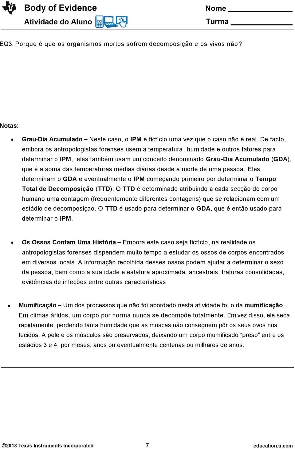 temperaturas médias diárias desde a morte de uma pessoa. Eles determinam o GDA e eventualmente o IPM começando primeiro por determinar o Tempo Total de Decomposição (TTD).