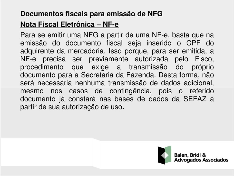 Isso porque, para ser emitida, a NF-e precisa ser previamente autorizada pelo Fisco, procedimento que exige a transmissão do próprio documento