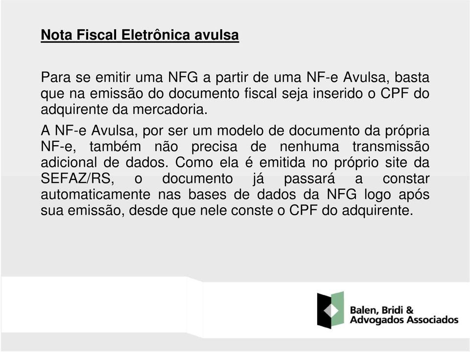 A NF-e Avulsa, por ser um modelo de documento da própria NF-e, também não precisa de nenhuma transmissão adicional de