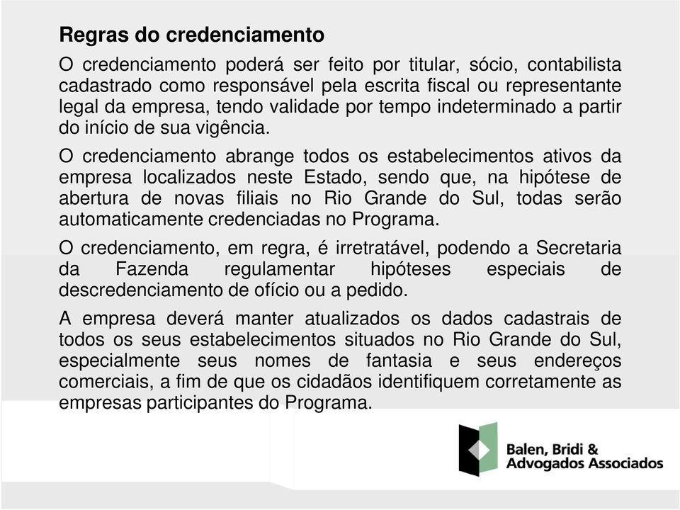 O credenciamento abrange todos os estabelecimentos ativos da empresa localizados neste Estado, sendo que, na hipótese de abertura de novas filiais no Rio Grande do Sul, todas serão automaticamente