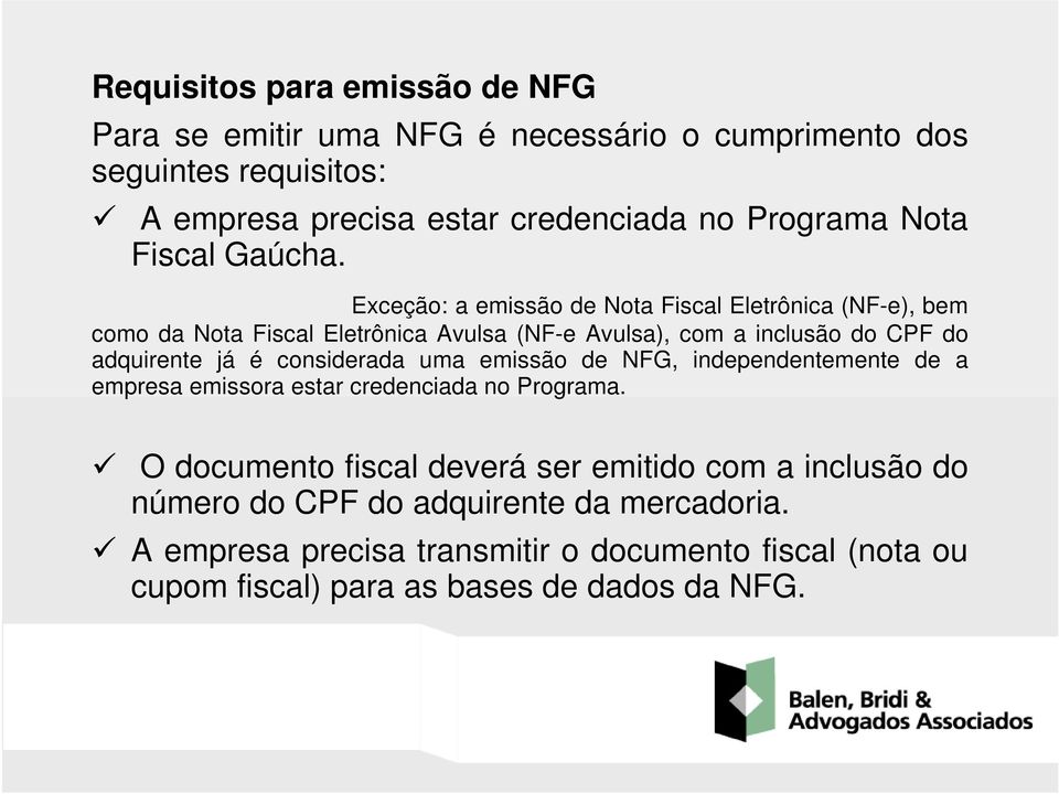 Exceção: a emissão de Nota Fiscal Eletrônica (NF-e), bem como da Nota Fiscal Eletrônica Avulsa (NF-e Avulsa), com a inclusão do CPF do adquirente já é