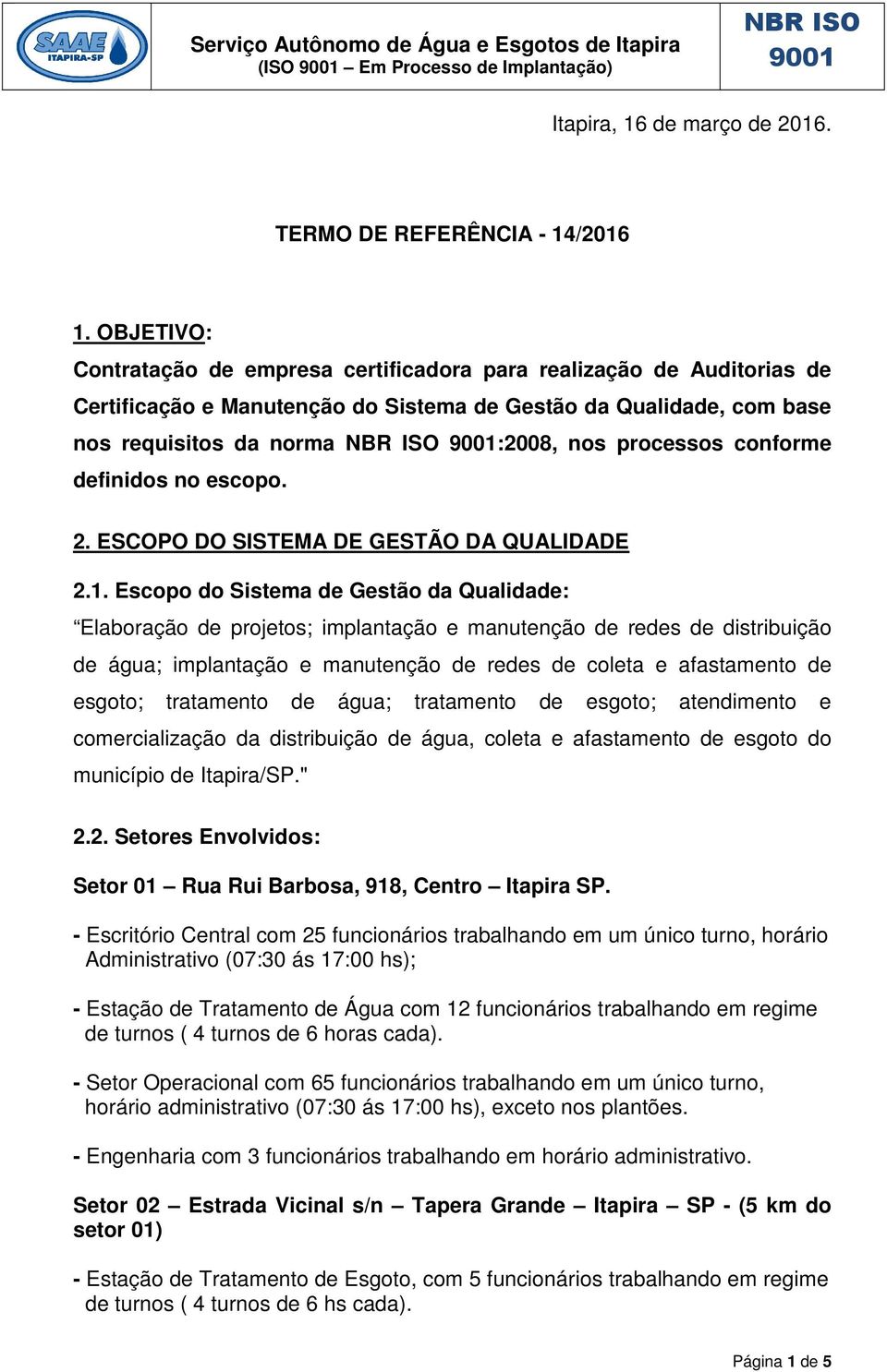 conforme definidos no escopo. 2. ESCOPO DO SISTEMA DE GESTÃO DA QUALIDADE 2.1.