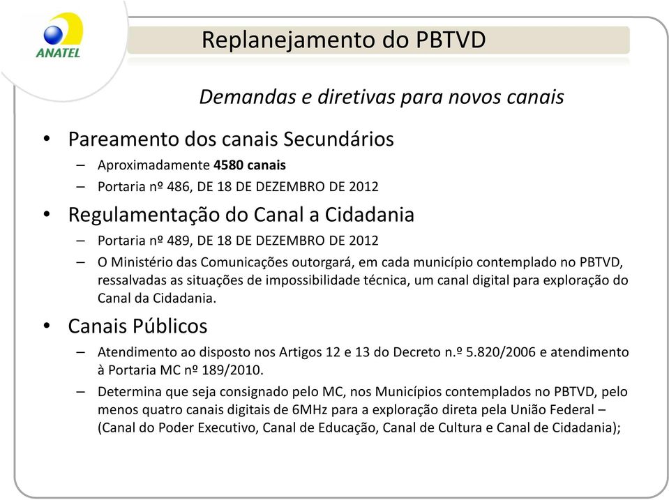 digital para exploração do Canal da Cidadania. Canais Públicos Atendimento ao disposto nos Artigos 12 e 13 do Decreto n.º 5.820/2006 e atendimento à Portaria MC nº 189/2010.