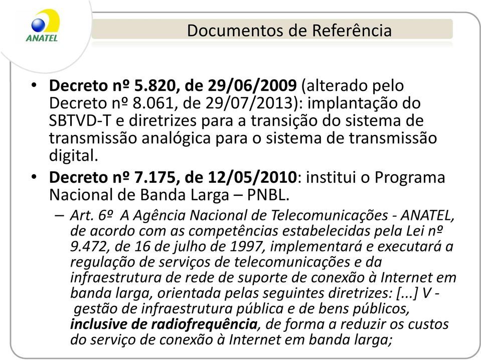 175, de 12/05/2010: institui o Programa Nacional de Banda Larga PNBL. Art. 6º A Agência Nacional de Telecomunicações-ANATEL, de acordo com as competências estabelecidas pelalei nº 9.