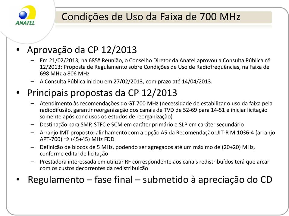 Principais propostas da CP 12/2013 Atendimento às recomendações do GT 700 MHz (necessidade de estabilizar o uso da faixa pela radiodifusão, garantir reorganização dos canais de TVD de 52-69 para