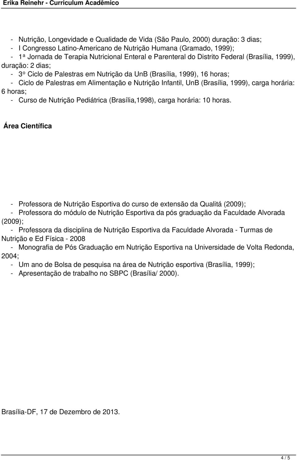 (Brasília, 1999), carga horária: 6 horas; - Curso de Nutrição Pediátrica (Brasília,1998), carga horária: 10 horas.