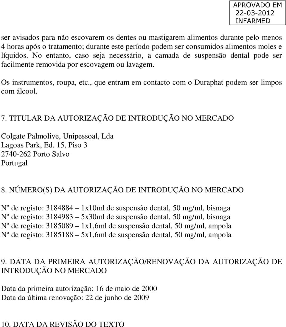 , que entram em contacto com o Duraphat podem ser limpos com álcool. 7. TITULAR DA AUTORIZAÇÃO DE INTRODUÇÃO NO MERCADO Colgate Palmolive, Unipessoal, Lda Lagoas Park, Ed.