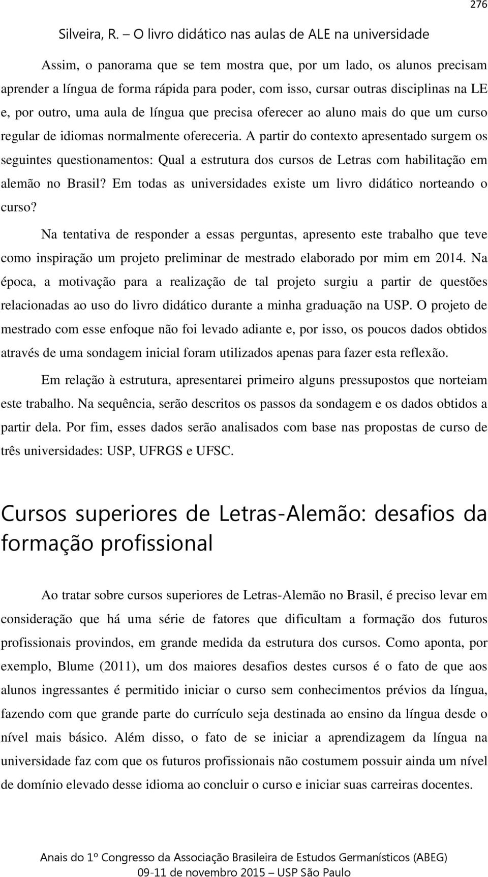 A partir do contexto apresentado surgem os seguintes questionamentos: Qual a estrutura dos cursos de Letras com habilitação em alemão no Brasil?