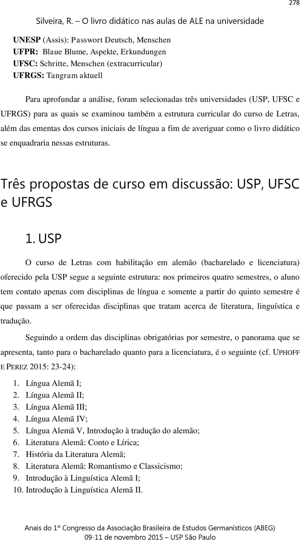 didático se enquadraria nessas estruturas. Três propostas de curso em discussão: USP, UFSC e UFRGS 1.